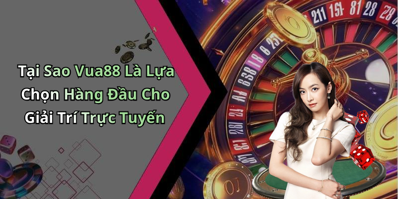 Tại Sao Vua88 Là Lựa Chọn Hàng Đầu Cho Giải Trí Trực Tuyến