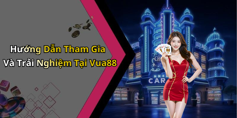 Hướng Dẫn Tham Gia Và Trải Nghiệm Tại Vua88