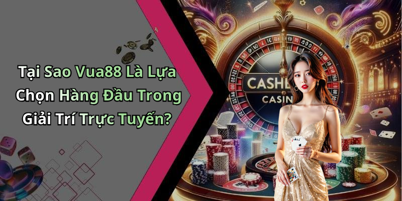 Tại Sao Vua88 Là Lựa Chọn Hàng Đầu Trong Giải Trí Trực Tuyến?