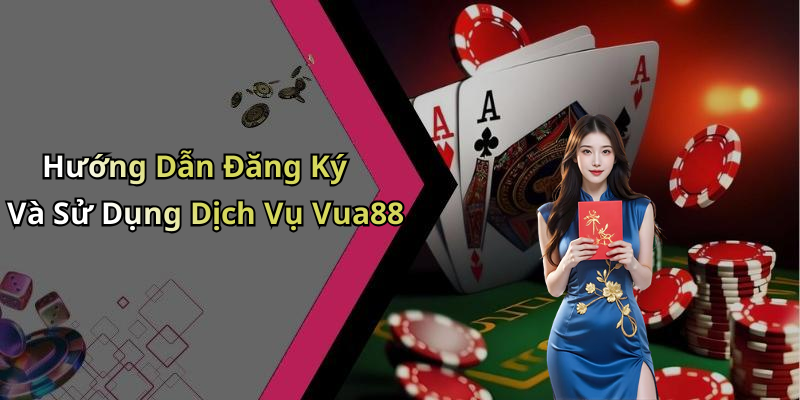 Hướng Dẫn Đăng Ký Và Sử Dụng Dịch Vụ Vua88