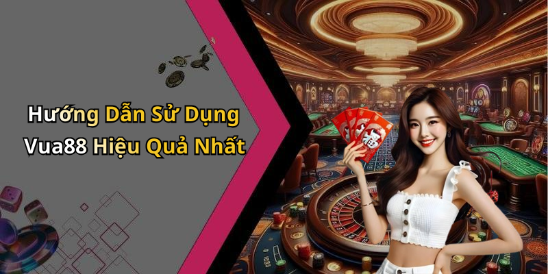 Hướng Dẫn Sử Dụng Vua88 Hiệu Quả Nhất