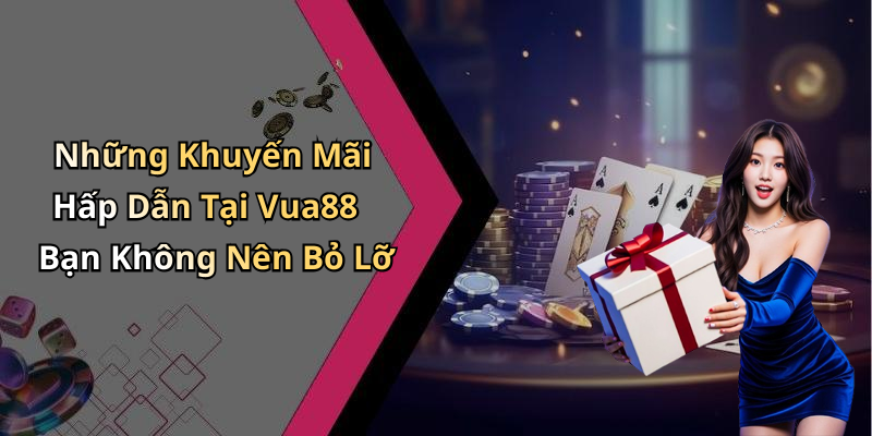 Những Khuyến Mãi Hấp Dẫn Tại Vua88 Bạn Không Nên Bỏ Lỡ