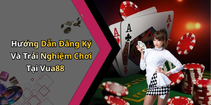 Hướng Dẫn Đăng Ký Và Trải Nghiệm Chơi Tại Vua88