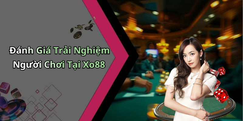 Đánh Giá Trải Nghiệm Người Chơi Tại Xo88