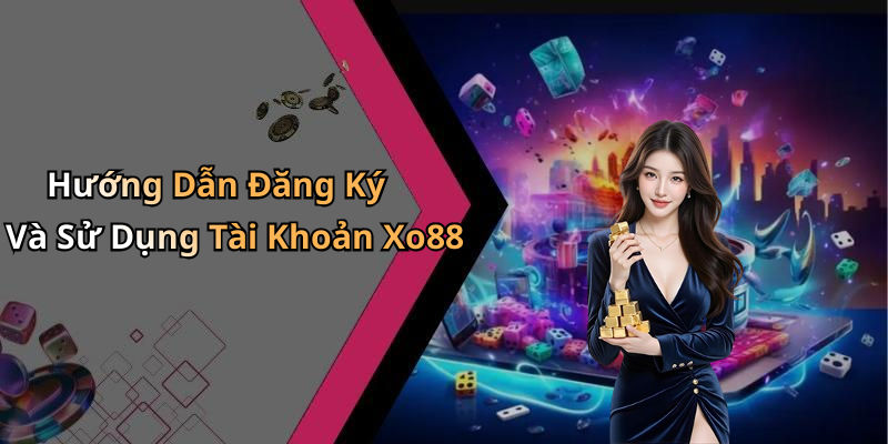 Hướng Dẫn Đăng Ký Và Sử Dụng Tài Khoản Xo88