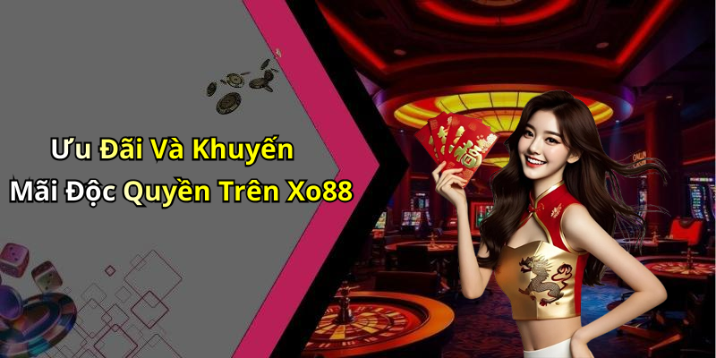 Ưu Đãi Và Khuyến Mãi Độc Quyền Trên Xo88