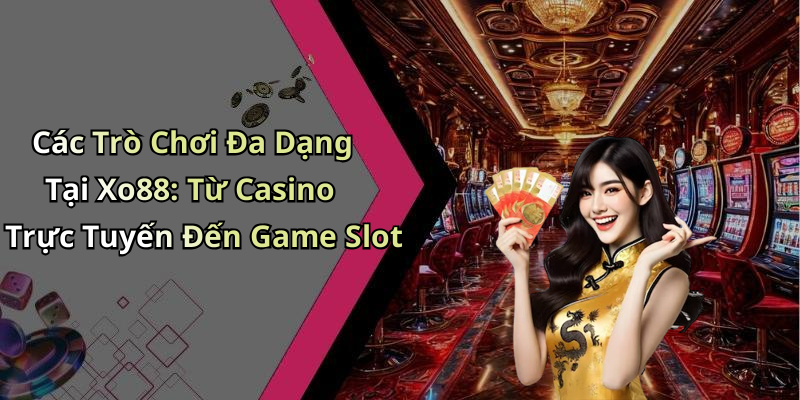 Các Trò Chơi Đa Dạng Tại Xo88: Từ Casino Trực Tuyến Đến Game Slot