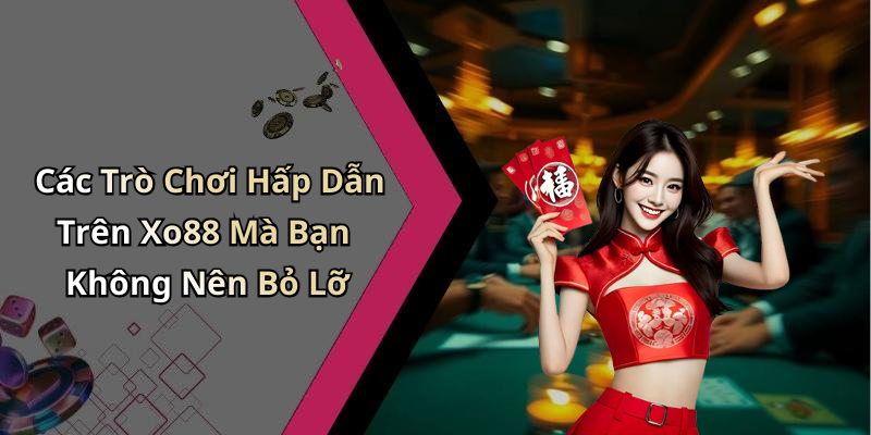 Các Trò Chơi Hấp Dẫn Trên Xo88 Mà Bạn Không Nên Bỏ Lỡ