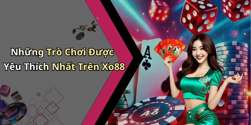 Những Trò Chơi Được Yêu Thích Nhất Trên Xo88