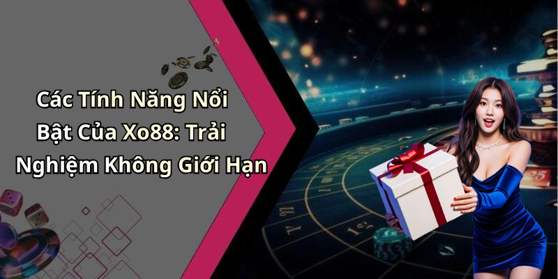 Các Tính Năng Nổi Bật Của Xo88: Trải Nghiệm Không Giới Hạn