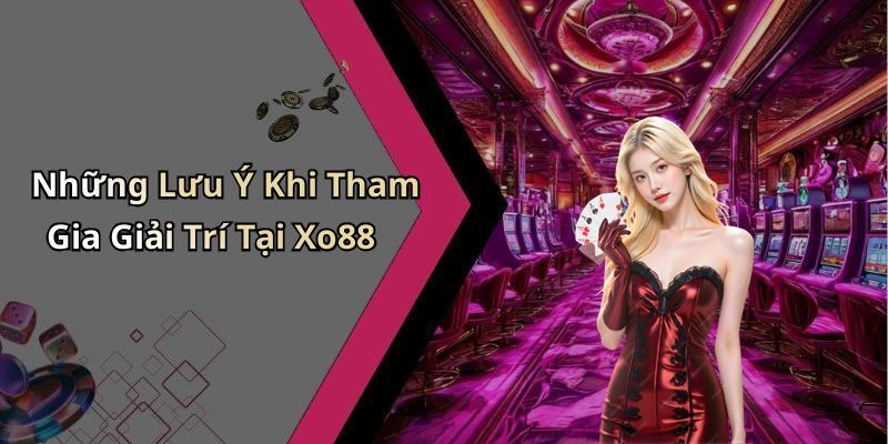 Những Lưu Ý Khi Tham Gia Giải Trí Tại Xo88