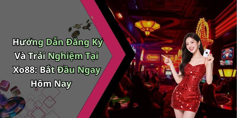 Hướng Dẫn Đăng Ký Và Trải Nghiệm Tại Xo88: Bắt Đầu Ngay Hôm Nay
