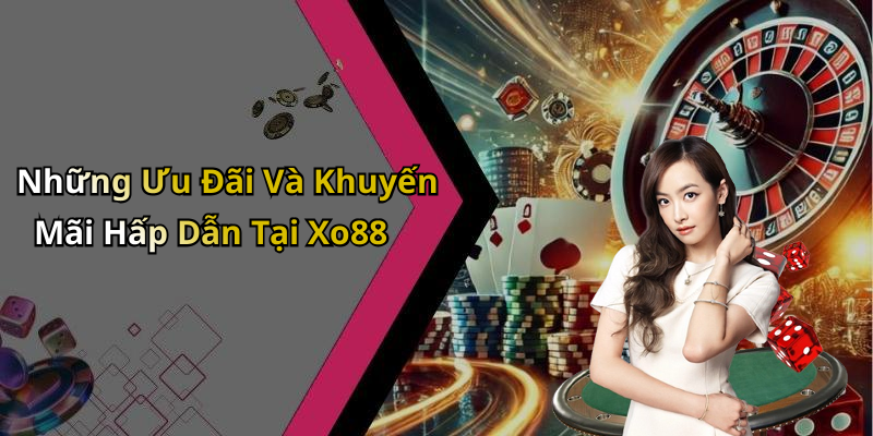 Những Ưu Đãi Và Khuyến Mãi Hấp Dẫn Tại Xo88