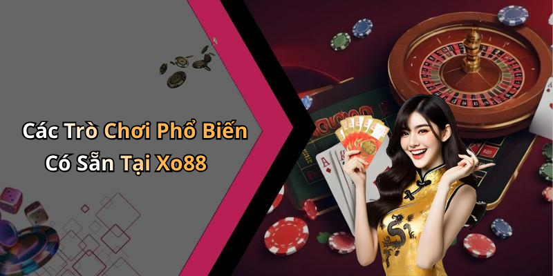 Các Trò Chơi Phổ Biến Có Sẵn Tại Xo88
