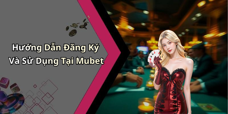 Mubet - Khám Phá Thế Giới Giải Trí Trực Tuyến Hấp Dẫn Nhất Hướng Dẫn Đăng Ký Và Sử Dụng Tại Mubet