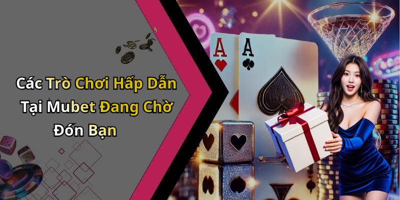 Các Trò Chơi Hấp Dẫn Tại Mubet Đang Chờ Đón Bạn
