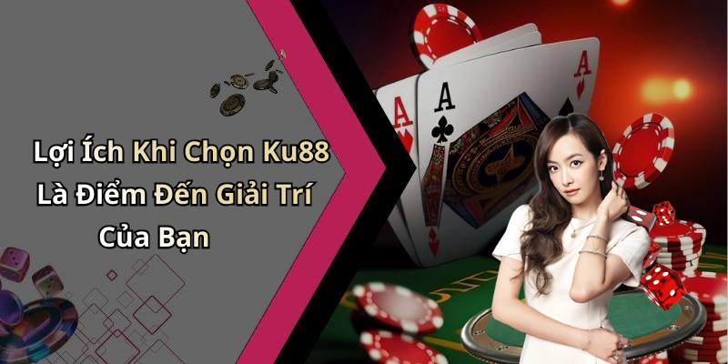 Lợi Ích Khi Chọn Ku88 Là Điểm Đến Giải Trí Của Bạn