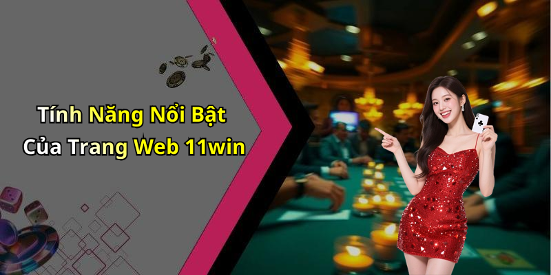 Tính Năng Nổi Bật Của Trang Web 11win