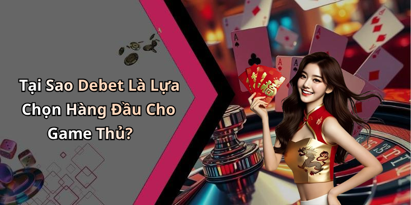 Tại Sao Debet Là Lựa Chọn Hàng Đầu Cho Game Thủ?