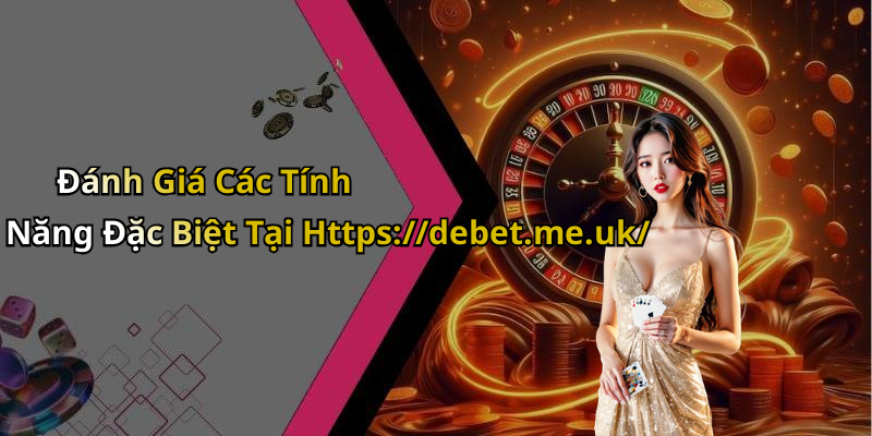 Đánh Giá Các Tính Năng Đặc Biệt Tại Https://debet.me.uk/