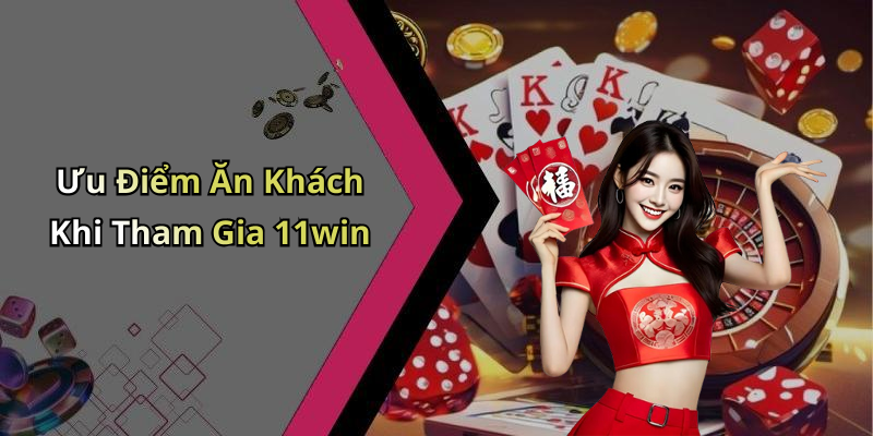 Ưu Điểm Ăn Khách Khi Tham Gia 11win