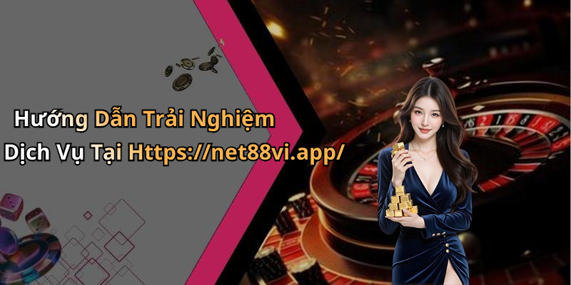 Hướng Dẫn Trải Nghiệm Dịch Vụ Tại Https://net88vi.app/