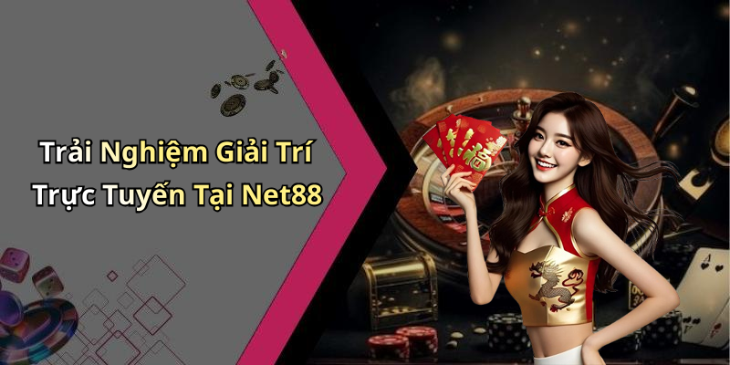Trải Nghiệm Giải Trí Trực Tuyến Tại Net88