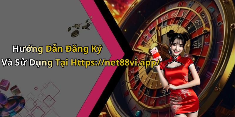 Hướng Dẫn Đăng Ký Và Sử Dụng Tại Https://net88vi.app/