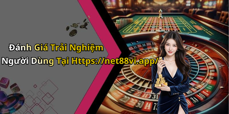 Đánh Giá Trải Nghiệm Người Dùng Tại Https://net88vi.app/