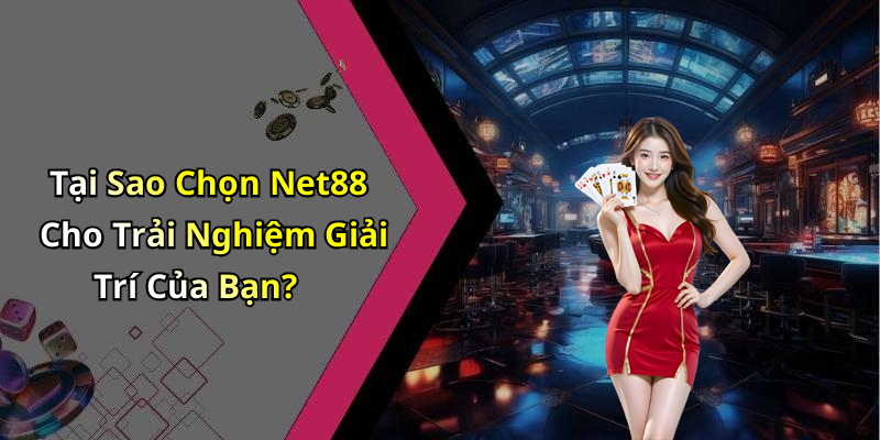 Tại Sao Chọn Net88 Cho Trải Nghiệm Giải Trí Của Bạn?