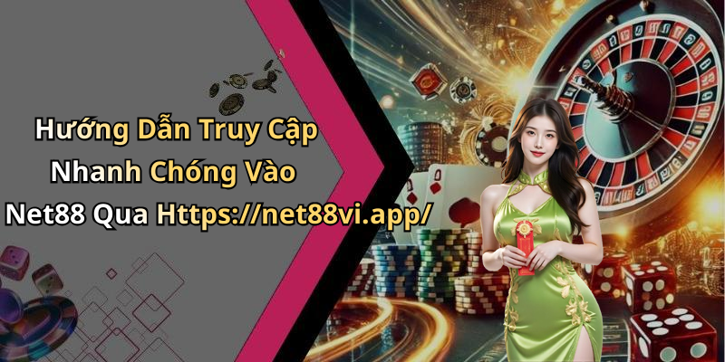 Hướng Dẫn Truy Cập Nhanh Chóng Vào Net88 Qua Https://net88vi.app/