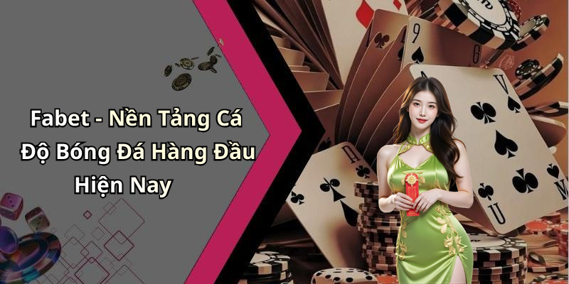 Fabet - Nền Tảng Cá Độ Bóng Đá Hàng Đầu Hiện Nay