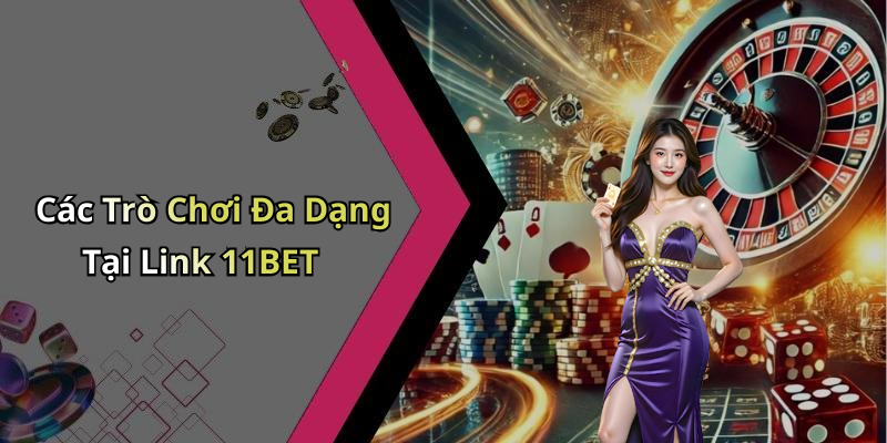 Các Trò Chơi Đa Dạng Tại Link 11BET