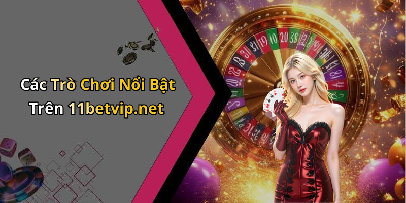 Các Trò Chơi Nổi Bật Trên 11betvip.net
