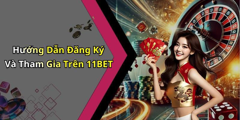 Hướng Dẫn Đăng Ký Và Tham Gia Trên 11BET