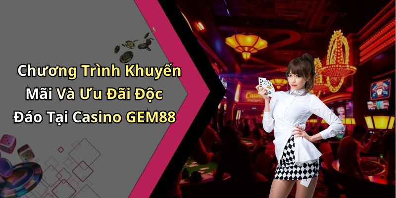 Chương Trình Khuyến Mãi Và Ưu Đãi Độc Đáo Tại Casino GEM88
