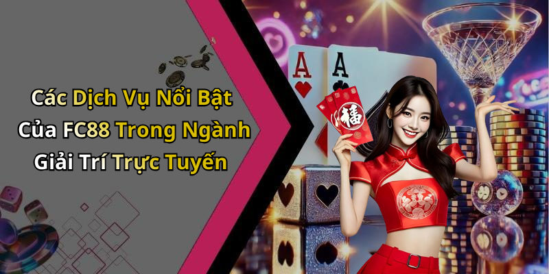 Các Dịch Vụ Nổi Bật Của FC88 Trong Ngành Giải Trí Trực Tuyến