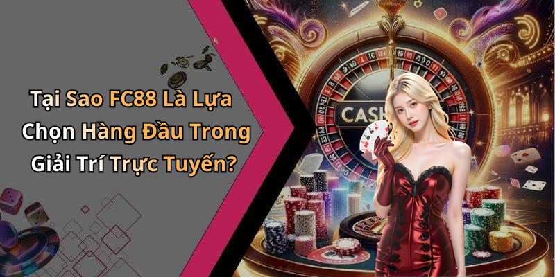 Tại Sao FC88 Là Lựa Chọn Hàng Đầu Trong Giải Trí Trực Tuyến?
