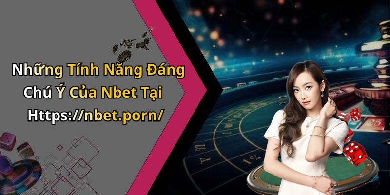 Những Tính Năng Đáng Chú Ý Của Nbet Tại Https://nbet.porn/