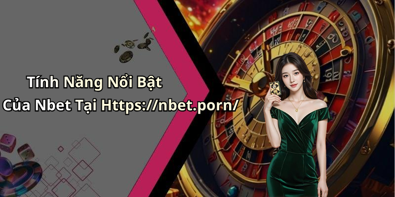 Tính Năng Nổi Bật Của Nbet Tại Https://nbet.porn/