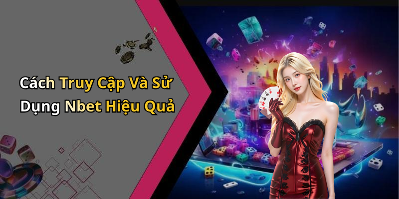 Cách Truy Cập Và Sử Dụng Nbet Hiệu Quả