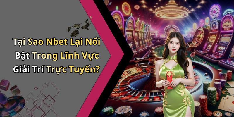 Tại Sao Nbet Lại Nổi Bật Trong Lĩnh Vực Giải Trí Trực Tuyến?