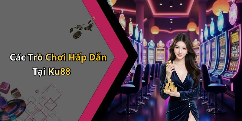 Các Trò Chơi Hấp Dẫn Tại Ku88