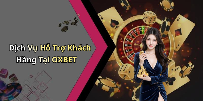 Dịch Vụ Hỗ Trợ Khách Hàng Tại OXBET