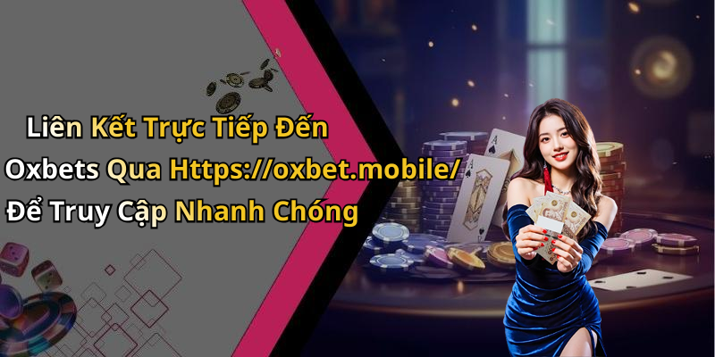 Liên Kết Trực Tiếp Đến Oxbets Qua Https://oxbet.mobile/ Để Truy Cập Nhanh Chóng