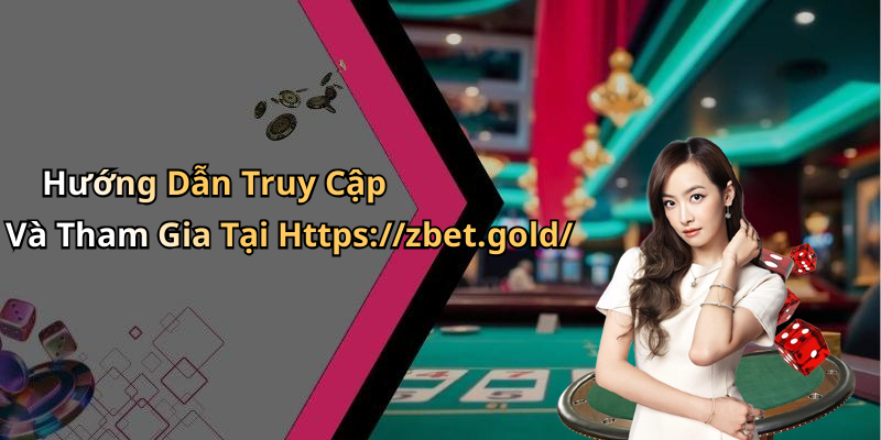 Hướng Dẫn Truy Cập Và Tham Gia Tại Https://zbet.gold/