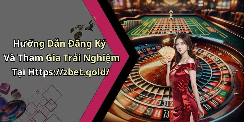 Hướng Dẫn Đăng Ký Và Tham Gia Trải Nghiệm Tại Https://zbet.gold/