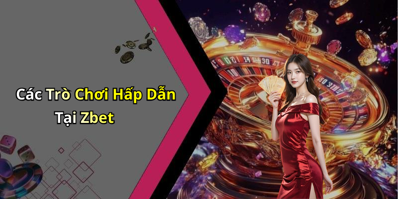 Các Trò Chơi Hấp Dẫn Tại Zbet