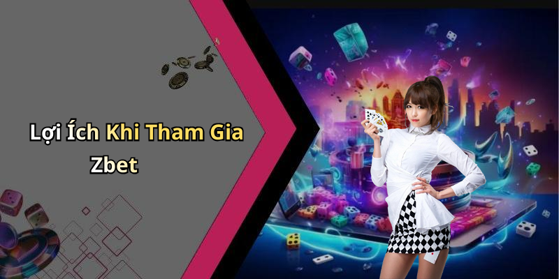 Lợi Ích Khi Tham Gia Zbet