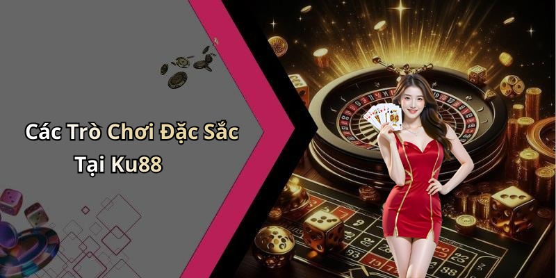 Các Trò Chơi Đặc Sắc Tại Ku88